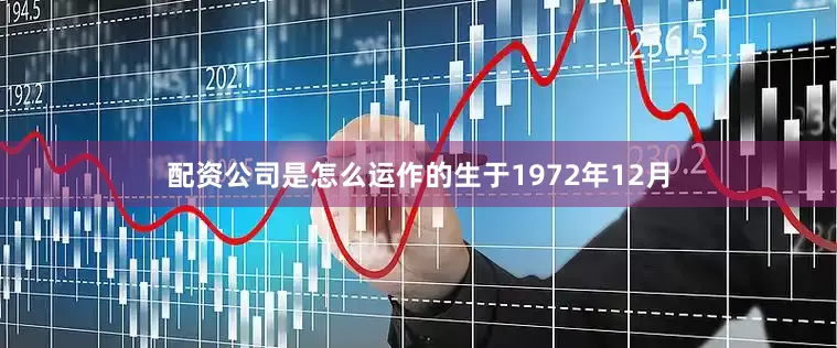 配资公司是怎么运作的生于1972年12月