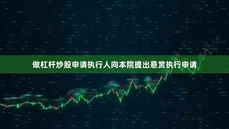 做杠杆炒股申请执行人向本院提出悬赏执行申请