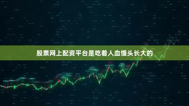 股票网上配资平台是吃着人血馒头长大的
