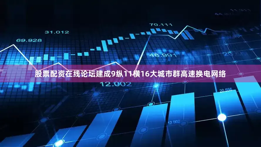 股票配资在线论坛建成9纵11横16大城市群高速换电网络