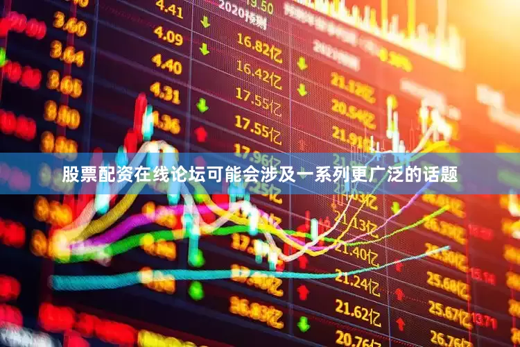 股票配资在线论坛可能会涉及一系列更广泛的话题