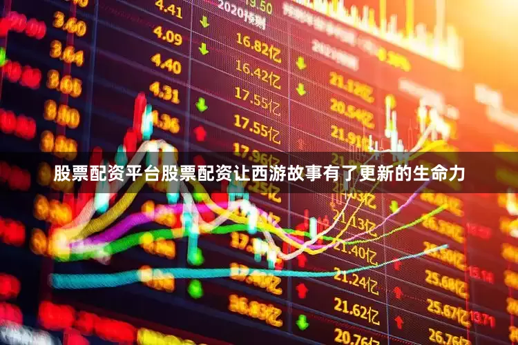 股票配资平台股票配资让西游故事有了更新的生命力
