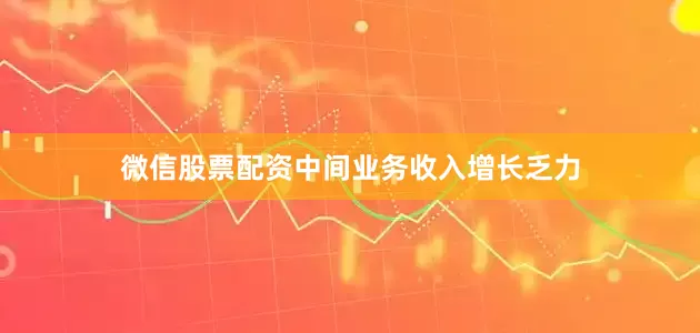 微信股票配资中间业务收入增长乏力