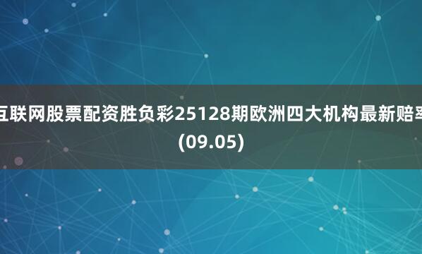 互联网股票配资胜负彩25128期欧洲四大机构最新赔率(09.05)