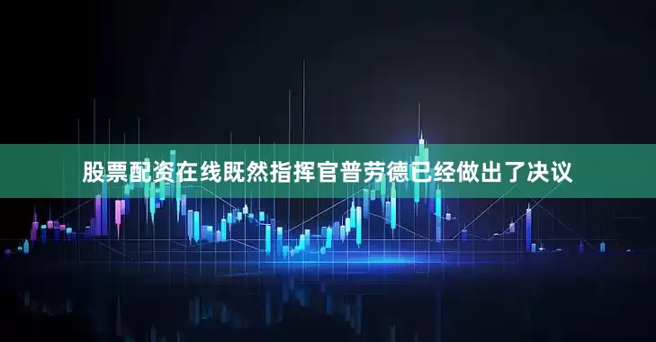 股票配资在线既然指挥官普劳德已经做出了决议