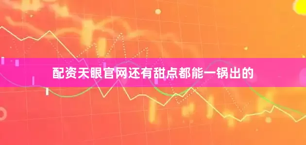 配资天眼官网还有甜点都能一锅出的