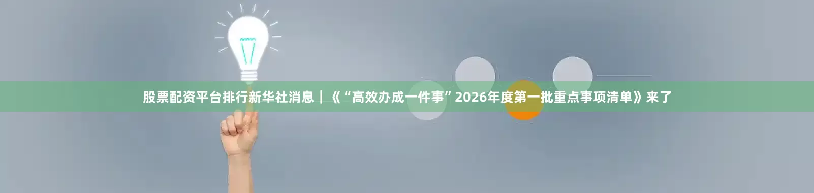 股票配资平台排行新华社消息｜《“高效办成一件事”2026年度第一批重点事项清单》来了