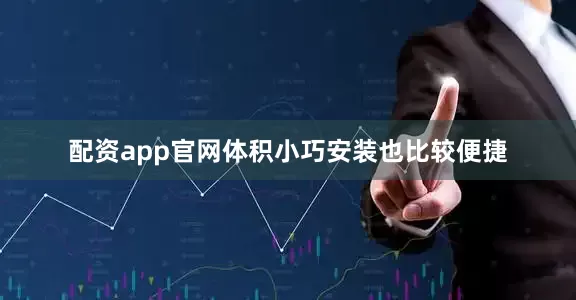 配资app官网体积小巧安装也比较便捷